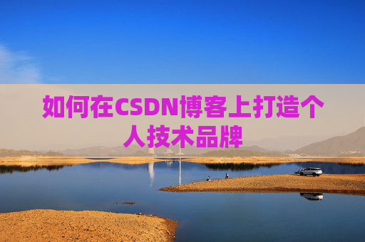 如何在CSDN博客上打造个人技术品牌